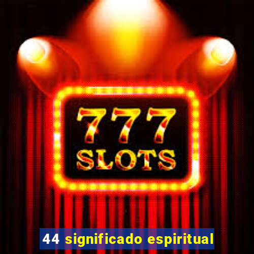 44 significado espiritual